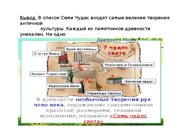 Вывод: В список Семи Чудес входят самые великие творения античной  культуры. Каждый из памятников древности уникален. Ни одно  из исчезнувших Чудес нельзя восстановить в его первоначальном  виде. 