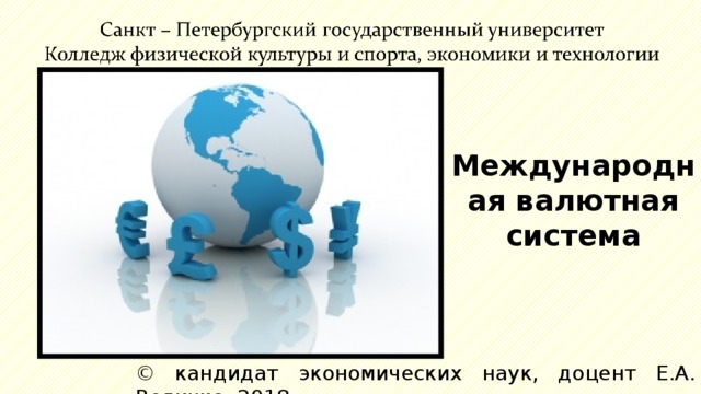 Международная валютная система © кандидат экономических наук, доцент Е.А. Величко, 2018 