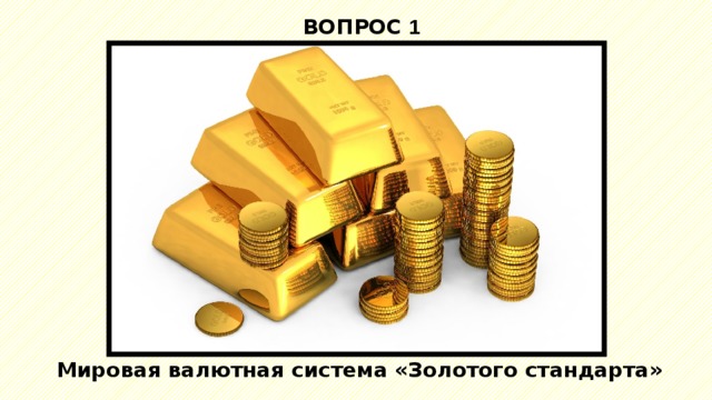 ВОПРОС 1 Мировая валютная система «Золотого стандарта» 
