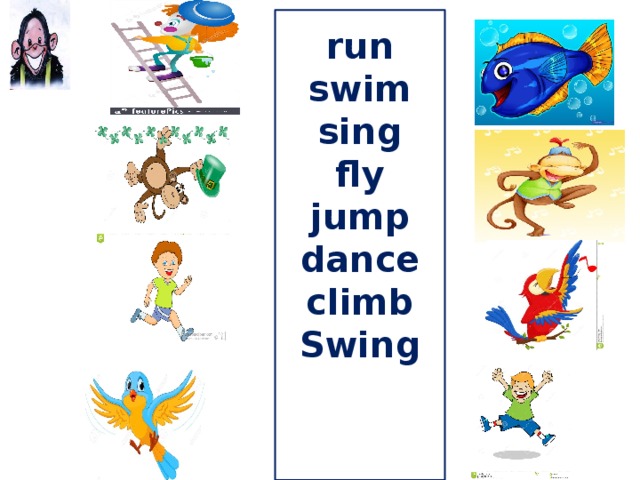    run swim sing fly jump dance climb Swing 