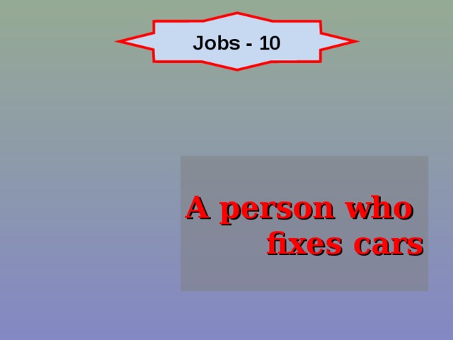 Jobs - 10 A person who fixes cars 