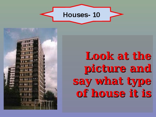 Houses- 10 Look at the picture and say what type of house it is 