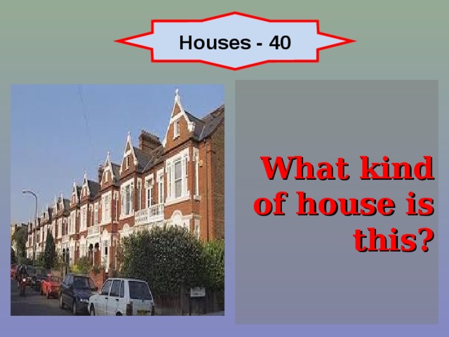 Houses - 40 What kind of house is this? 