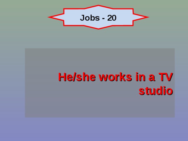 Jobs - 20 He/she works in a TV studio 