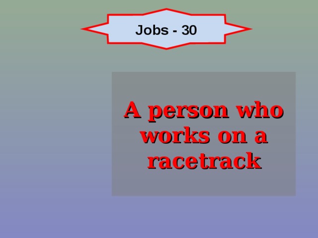 Jobs - 30 A person who works on a racetrack 
