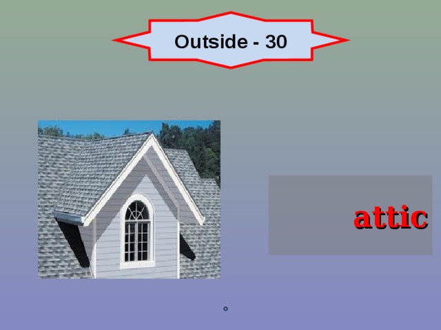 Outside - 30 attic 