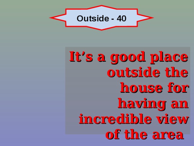 Outside - 40 It’s a good place outside the house for having an incredible view of the area 