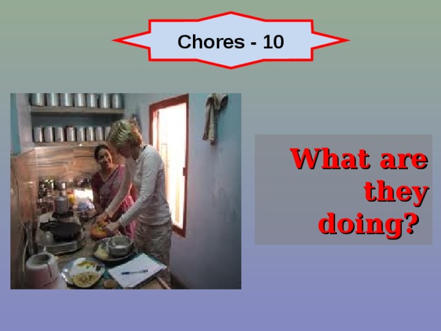 Chores - 10 What are they doing? 