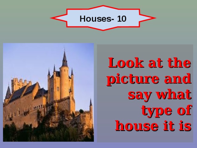 Houses- 10 Look at the picture and say what type of house it is 