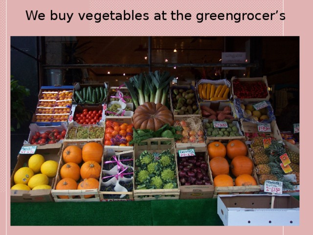 We buy vegetables at the greengrocer’s 