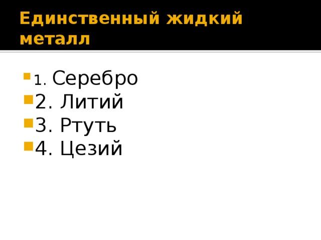 Единственный жидкий металл 1. Серебро 2. Литий 3. Ртуть 4. Цезий 