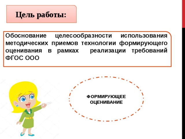 Цель работы: Обоснование целесообразности использования методических приемов технологии формирующего оценивания в рамках реализации требований ФГОС ООО  ФОРМИРУЮЩЕЕ ОЦЕНИВАНИЕ 