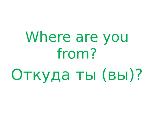 Where are you from? Откуда ты (вы)?