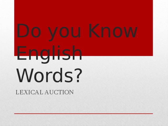 Do you Know English Words? LEXICAL AUCTION 