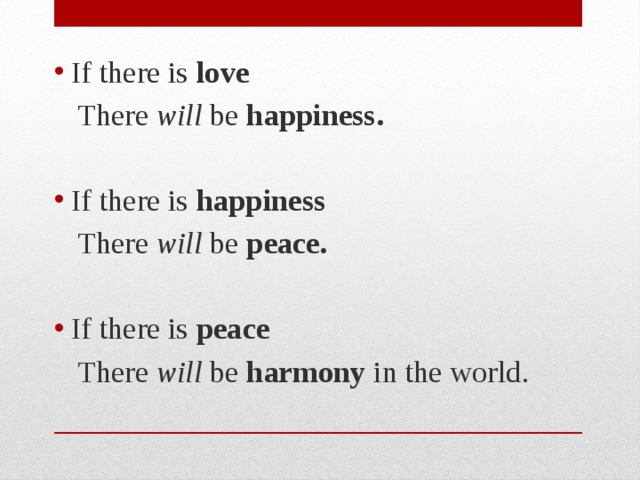 If there is love  There will be happiness. If there is happiness  There will be peace. If there is peace  There will be harmony in the world. 