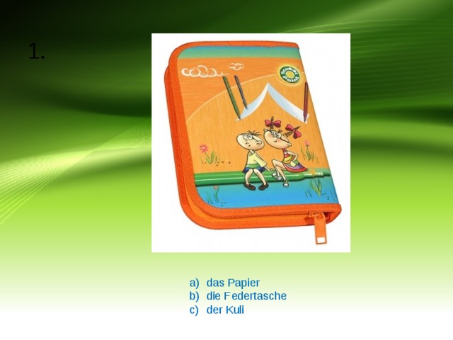 1. das Papier die Federtasche der Kuli 