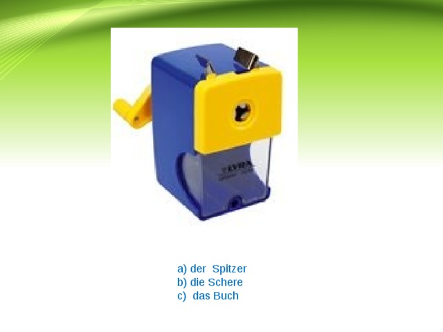 a) der Spitzer b) die Schere c) das Buch 