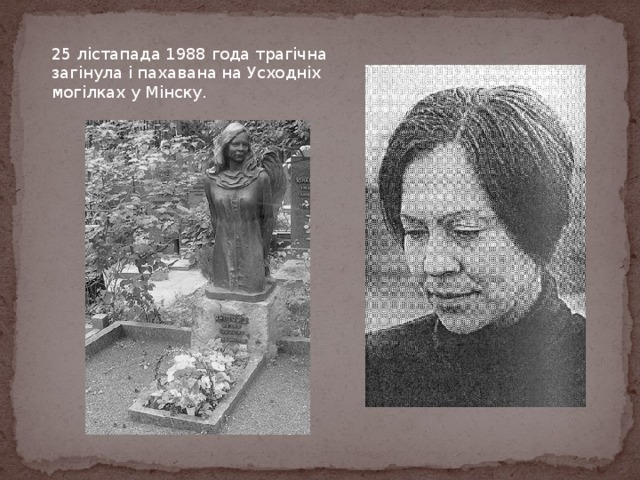 25 лістапада 1988 года трагічна загінула і пахавана на Усходніх могілках у Мінску. 