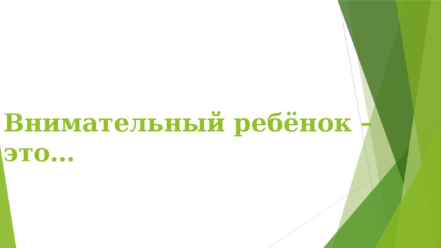 Внимательный ребёнок – это… 
