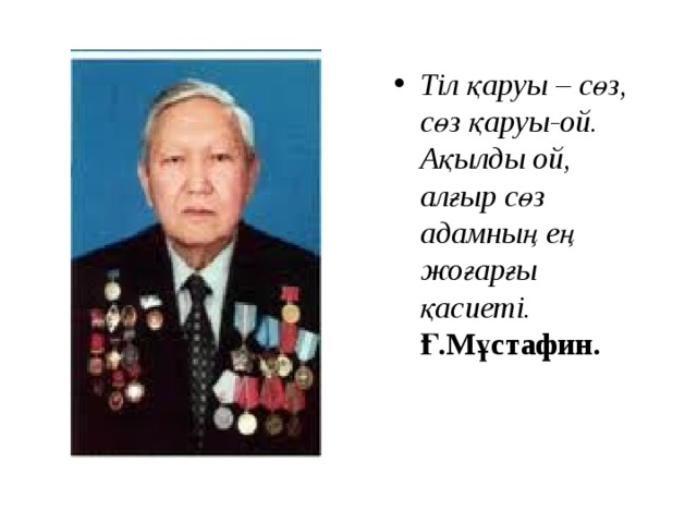 Тіл қаруы – сөз, сөз қаруы-ой. Ақылды ой, алғыр сөз адамның ең жоғарғы қасиеті.   Ғ.Мұстафин.   