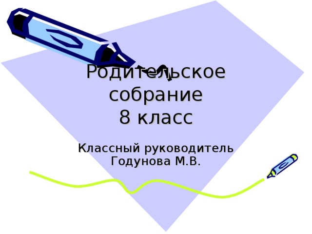 Родительское собрание  8 класс Классный руководитель Годунова М.В. 