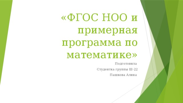 «ФГОС НОО и примерная программа по математике» Подготовила Студентка группы Ш-22 Пашкова Алина 
