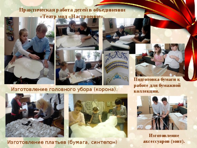 Практическая работа детей в объединении «Театр мод «Настроение».  Подготовка бумаги к работе для бумажной коллекции. Изготовление головного убора (корона).    Изготовление аксессуаров (зонт). Изготовление платьев (бумага, синтепон)    