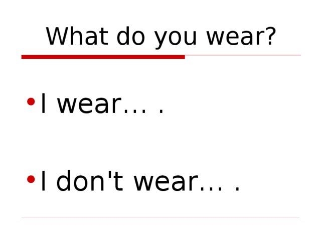 What do you wear? I wear… . I don't wear… . 