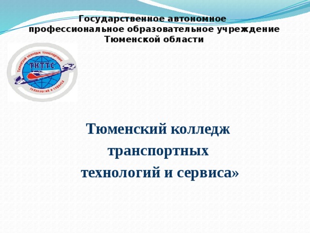 Государственное автономное  профессиональное образовательное учреждение  Тюменской области      Тюменский колледж транспортных технологий и сервиса» 