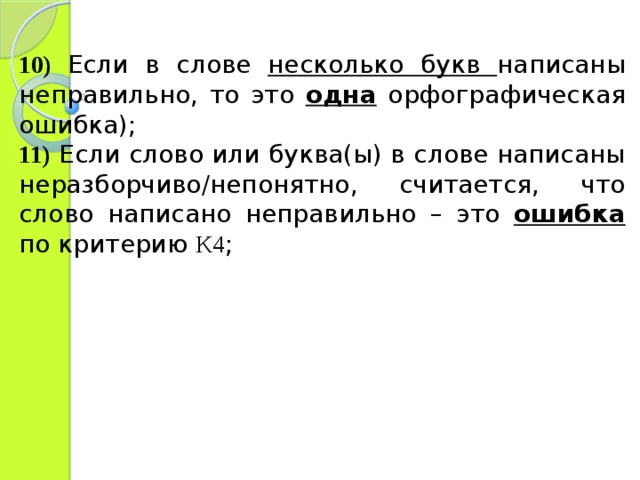 10)  Если в слове несколько букв написаны неправильно, то это одна орфографическая ошибка); 11) Если слово или буква(ы) в слове написаны неразборчиво/непонятно, считается, что слово написано неправильно – это ошибка по критерию К4 ; 