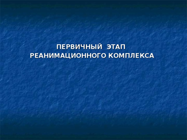 ПЕРВИЧНЫЙ ЭТАП РЕАНИМАЦИОННОГО КОМПЛЕКСА  