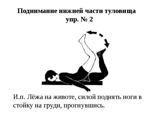 Поднимание нижней части туловища  упр. № 2 И.п. Лёжа на животе, силой поднять ноги в стойку на груди, прогнувшись. 