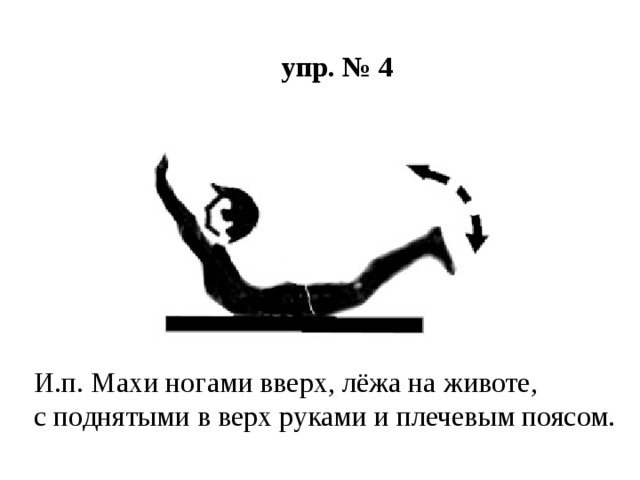 упр. № 4 И.п. Махи ногами вверх, лёжа на животе, с поднятыми в верх руками и плечевым поясом. 