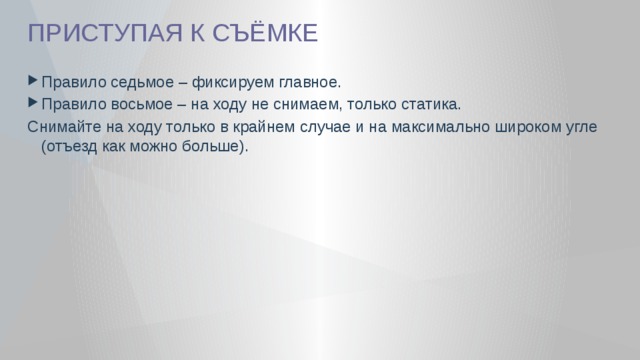 ПРИСТУПАЯ К СЪЁМКЕ Правило седьмое – фиксируем главное. Правило восьмое – на ходу не снимаем, только статика. Снимайте на ходу только в крайнем случае и на максимально широком угле (отъезд как можно больше). 