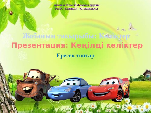 Алматы облысы Жамбыл ауданы  МҚК “Күншуақ” балабақшасы   Жобаның тақырыбы: Көліктер Презентация: Көңілді көліктер Ересек топтар       