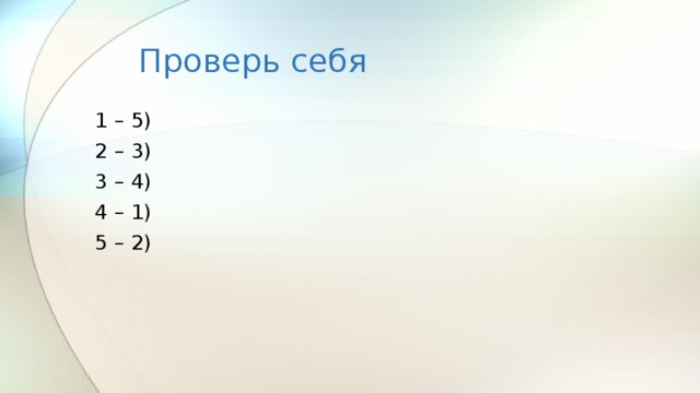 Проверь себя 1 – 5) 2 – 3) 3 – 4) 4 – 1) 5 – 2) 