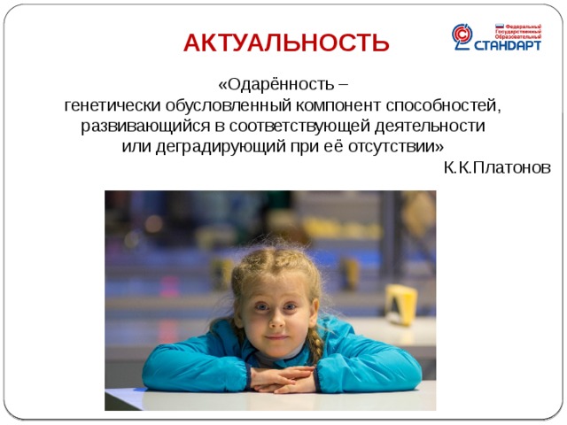  АКТУАЛЬНОСТЬ            «Одарённость – генетически обусловленный компонент способностей, развивающийся в соответствующей деятельности или деградирующий при её отсутствии» К.К.Платонов  