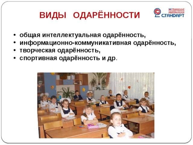 ВИДЫ ОДАРЁННОСТИ   общая интеллектуальная одарённость,  информационно-коммуникативная одарённость,  творческая одарённость,  спортивная одарённость и др . 