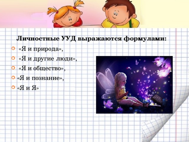    Личностные УУД выражаются формулами:  «Я и природа»,  «Я и другие люди»,  «Я и общество», «Я и познание», «Я и Я» 