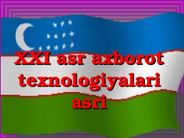     XXI asr axborot texnologiyalari asri 