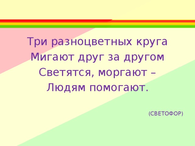 Три разноцветных круга Мигают друг за другом Светятся, моргают – Людям помогают. (СВЕТОФОР) 