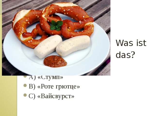 Was ist das ? A) «Стумп» B) «Роте грютце» C) «Вайсвурст» 
