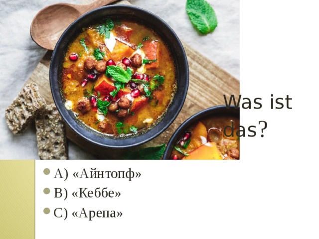 Was ist das ? A) «Айнтопф» B) «Кеббе» C) «Арепа» 