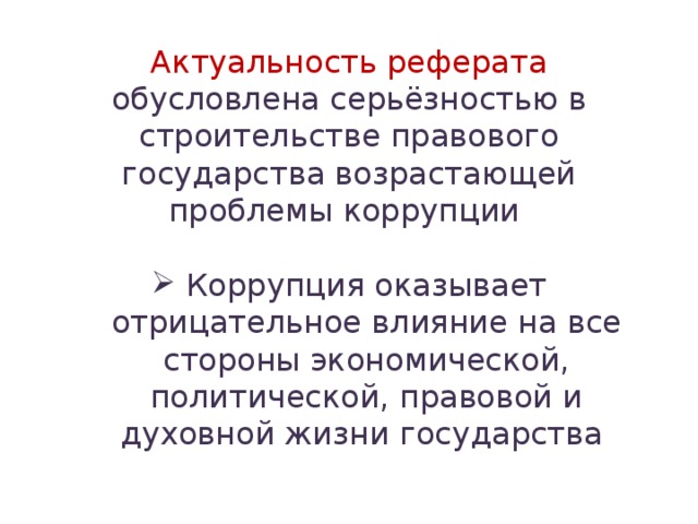 Актуальность реферата обусловлена серьёзностью в строительстве правового государства возрастающей проблемы коррупции Коррупция оказывает отрицательное влияние на все стороны экономической, политической, правовой и духовной жизни государства 