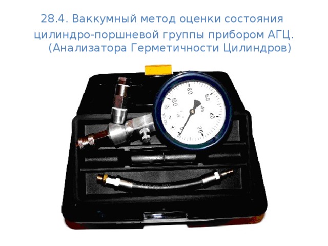 28.4. Ваккумный метод оценки состояния цилиндро-поршневой группы прибором АГЦ. (Анализатора Герметичности Цилиндров) 