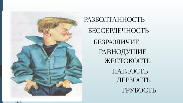 РАЗБОЛТАННОСТЬ БЕССЕРДЕЧНОСТЬ БЕЗРАЗЛИЧИЕ РАВНОДУШИЕ  ЖЕСТОКОСТЬ НАГЛОСТЬ ДЕРЗОСТЬ ГРУБОСТЬ  