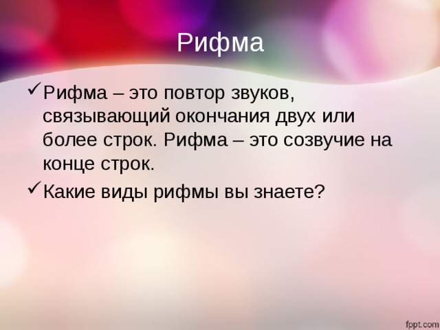 Рифма Рифма – это повтор звуков, связывающий окончания двух или более строк. Рифма – это созвучие на конце строк. Какие виды рифмы вы знаете? 