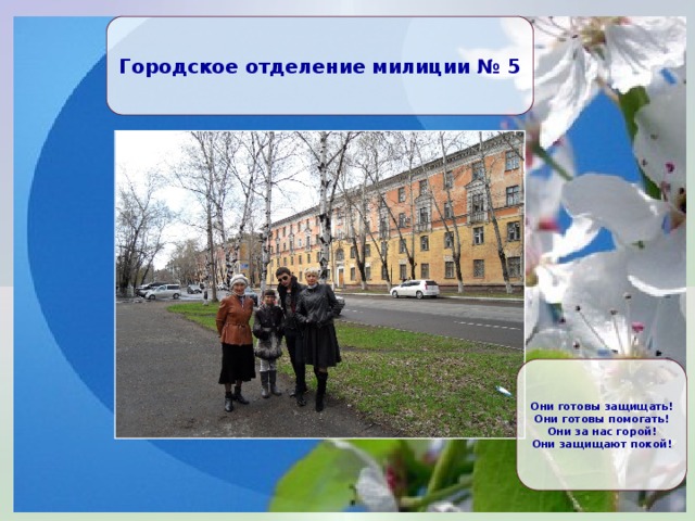 Городское отделение милиции № 5 Они готовы защищать! Они готовы помогать! Они за нас горой! Они защищают покой! 