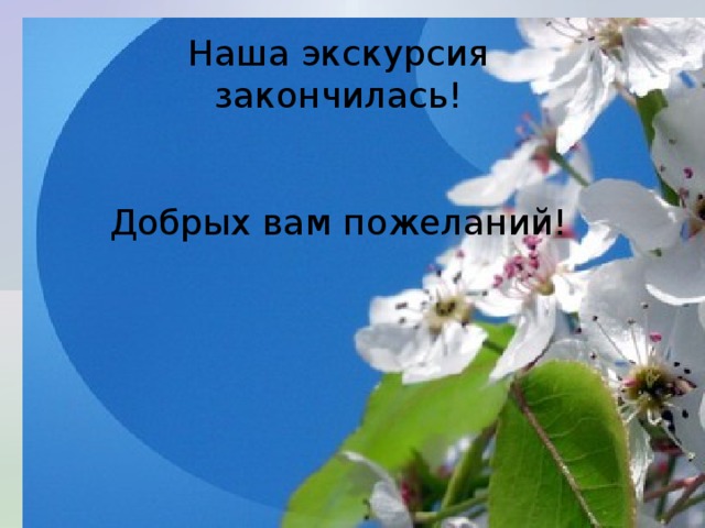 Наша экскурсия закончилась! Добрых вам пожеланий! 