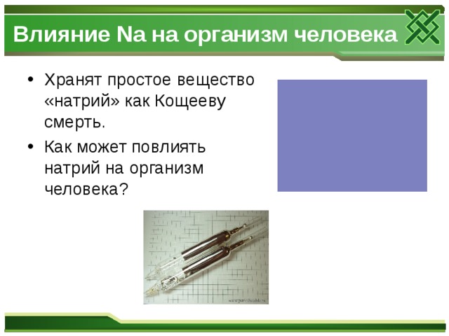 Влияние Na на организм человека Хранят простое вещество «натрий» как Кощееву смерть. Как может повлиять натрий на организм человека? 